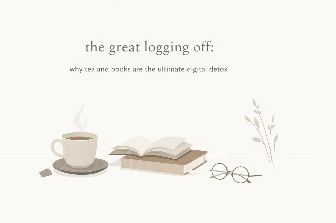 the great logging off: why tea and books are the ultimate digital detox